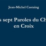 Entretien avec Jean-Michel CASTAING, à propos de son livre Les sept Paroles du Christ en Croix